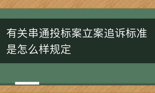 有关串通投标案立案追诉标准是怎么样规定