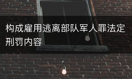 构成雇用逃离部队军人罪法定刑罚内容