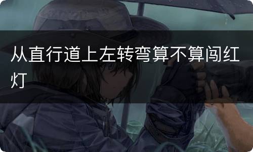 从直行道上左转弯算不算闯红灯
