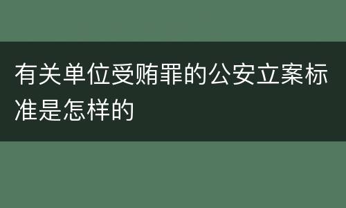 有关单位受贿罪的公安立案标准是怎样的