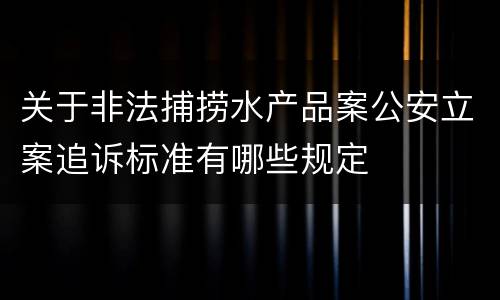 关于非法捕捞水产品案公安立案追诉标准有哪些规定