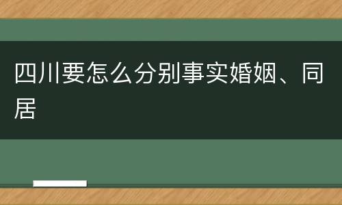 四川要怎么分别事实婚姻、同居