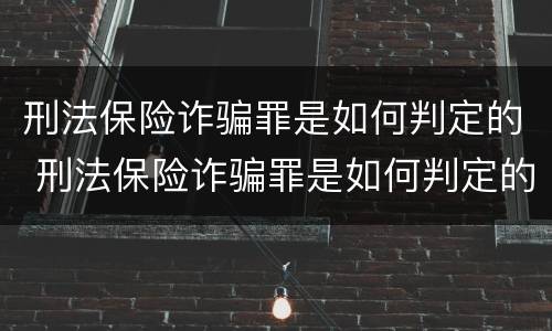 刑法保险诈骗罪是如何判定的 刑法保险诈骗罪是如何判定的呢
