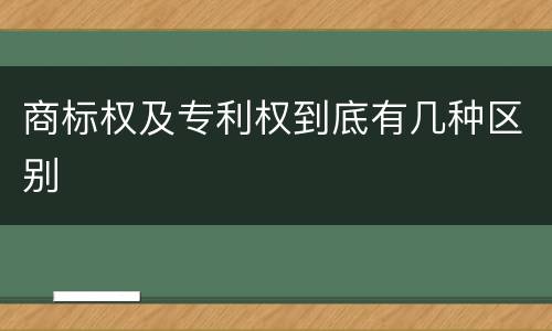 商标权及专利权到底有几种区别