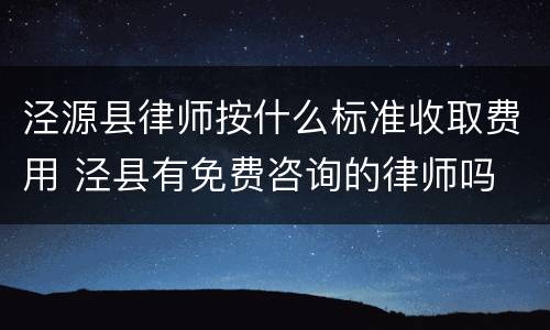 泾源县律师按什么标准收取费用 泾县有免费咨询的律师吗