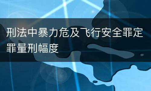刑法中暴力危及飞行安全罪定罪量刑幅度