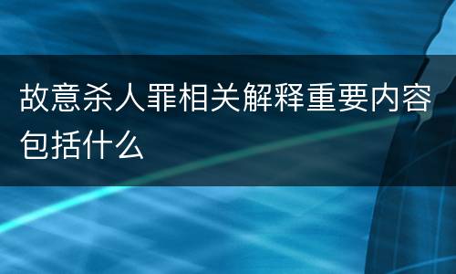 故意杀人罪相关解释重要内容包括什么
