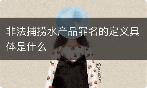 非法捕捞水产品罪名的定义具体是什么