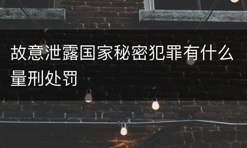 故意泄露国家秘密犯罪有什么量刑处罚