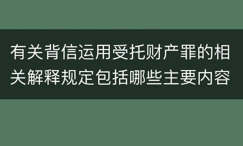 有关背信运用受托财产罪的相关解释规定包括哪些主要内容