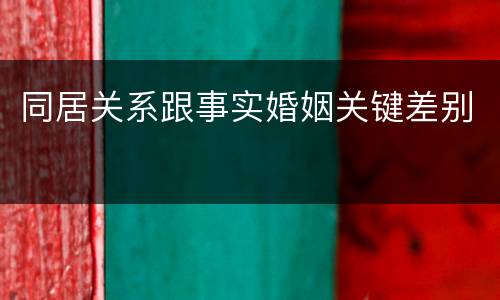 同居关系跟事实婚姻关键差别