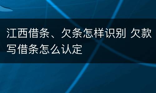 江西借条、欠条怎样识别 欠款写借条怎么认定