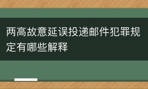 两高故意延误投递邮件犯罪规定有哪些解释