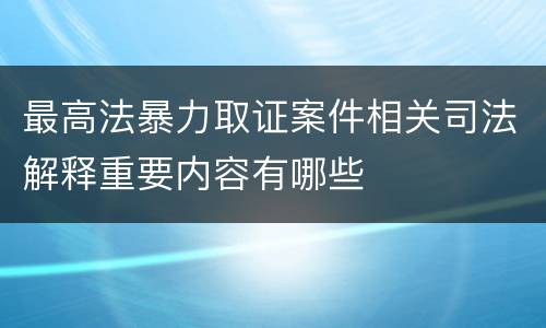 最高法暴力取证案件相关司法解释重要内容有哪些