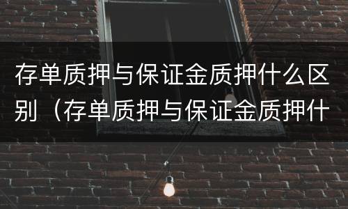 存单质押与保证金质押什么区别（存单质押与保证金质押什么区别呢）