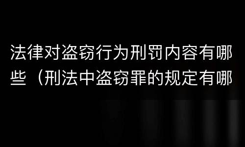 法律对盗窃行为刑罚内容有哪些（刑法中盗窃罪的规定有哪些）