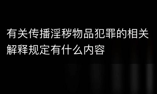 有关传播淫秽物品犯罪的相关解释规定有什么内容