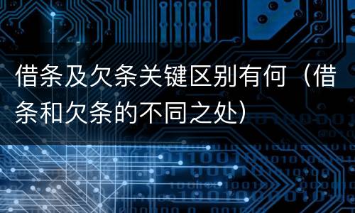 借条及欠条关键区别有何（借条和欠条的不同之处）