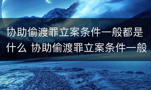 协助偷渡罪立案条件一般都是什么 协助偷渡罪立案条件一般都是什么案件