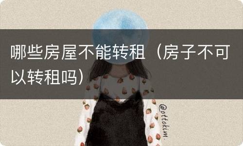 哪些房屋不能转租（房子不可以转租吗）