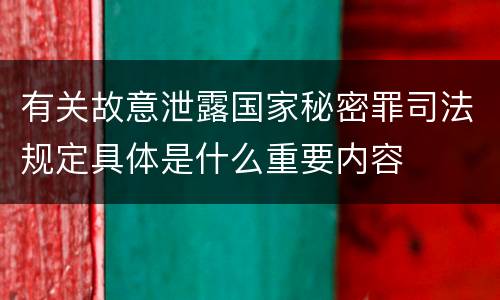 有关故意泄露国家秘密罪司法规定具体是什么重要内容