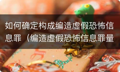 如何确定构成编造虚假恐怖信息罪（编造虚假恐怖信息罪量刑）
