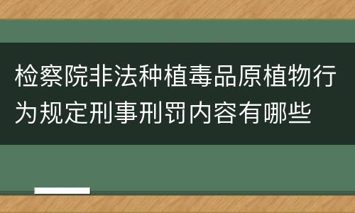 检察院非法种植毒品原植物行为规定刑事刑罚内容有哪些