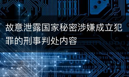 故意泄露国家秘密涉嫌成立犯罪的刑事判处内容