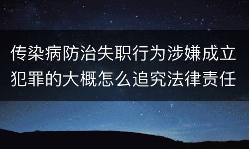 传染病防治失职行为涉嫌成立犯罪的大概怎么追究法律责任