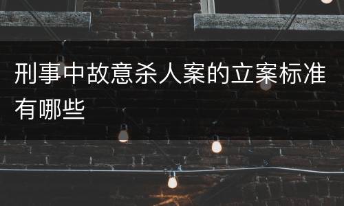 刑事中故意杀人案的立案标准有哪些