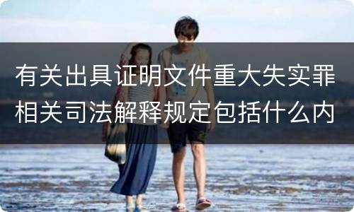 有关出具证明文件重大失实罪相关司法解释规定包括什么内容