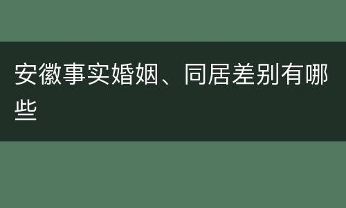 安徽事实婚姻、同居差别有哪些