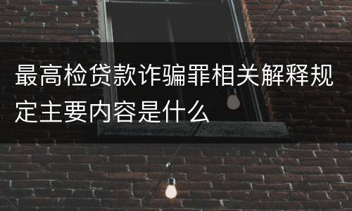 最高检贷款诈骗罪相关解释规定主要内容是什么