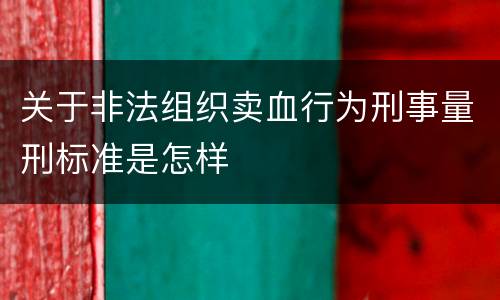 关于非法组织卖血行为刑事量刑标准是怎样