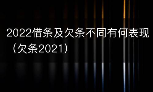 2022借条及欠条不同有何表现（欠条2021）
