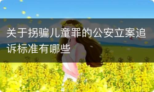 关于拐骗儿童罪的公安立案追诉标准有哪些