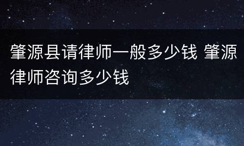 肇源县请律师一般多少钱 肇源律师咨询多少钱