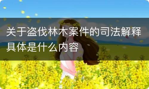关于盗伐林木案件的司法解释具体是什么内容