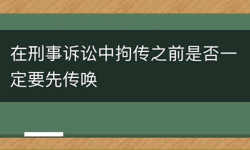 在刑事诉讼中拘传之前是否一定要先传唤