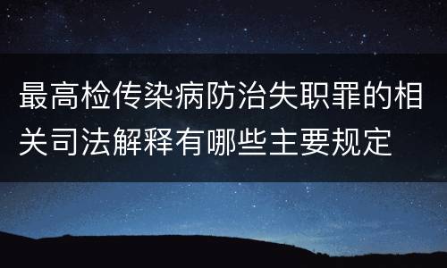 最高检传染病防治失职罪的相关司法解释有哪些主要规定