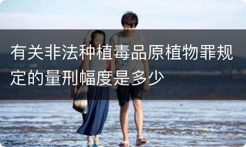 有关非法种植毒品原植物罪规定的量刑幅度是多少