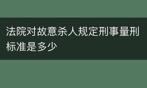 法院对故意杀人规定刑事量刑标准是多少