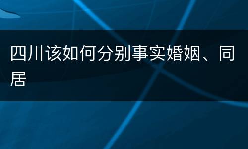 四川该如何分别事实婚姻、同居