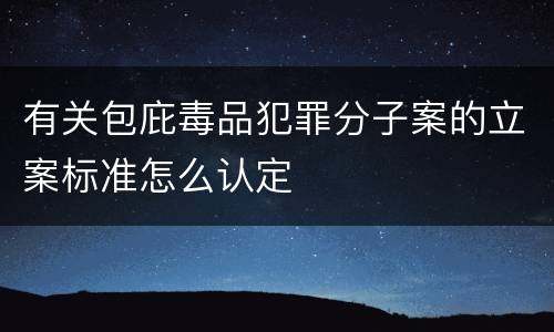 有关包庇毒品犯罪分子案的立案标准怎么认定