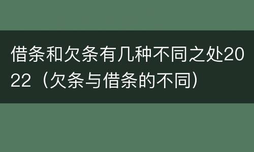 借条和欠条有几种不同之处2022（欠条与借条的不同）