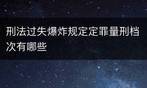 刑法过失爆炸规定定罪量刑档次有哪些