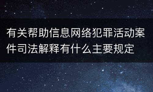 有关帮助信息网络犯罪活动案件司法解释有什么主要规定