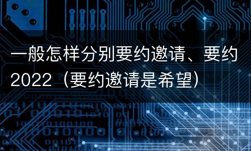 一般怎样分别要约邀请、要约2022（要约邀请是希望）
