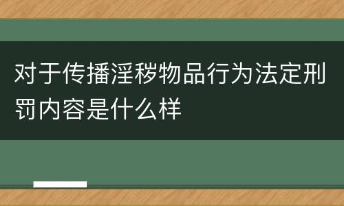 对于传播淫秽物品行为法定刑罚内容是什么样