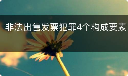 非法出售发票犯罪4个构成要素